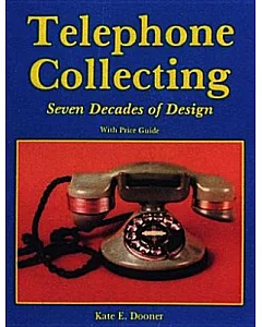 Telephone Collecting: Seven Decades of Design/With Price Guide