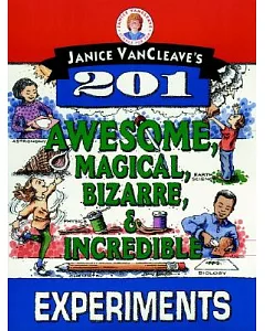 Janice Vancleave’s 201 Awesome, Magical, Bizarre, & Incredible Experiments