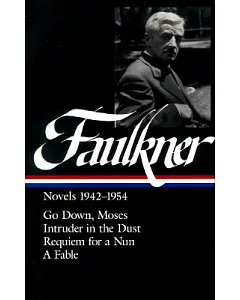william Faulkner: Novels 1942-1954 : Go Down, Moses/Intruder in the Dust/Requiem for a Nun/a Fable