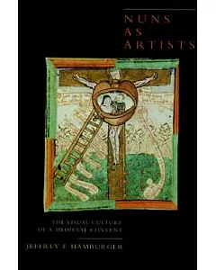 Nuns As Artists: The Visual Culture of a Medieval Convent