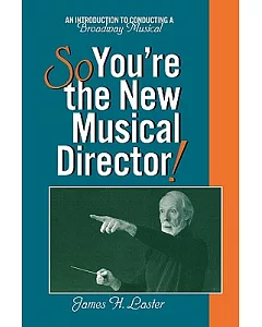 So You’re the New Musical Director!: An Introduction to Conducting a Broadway Musical