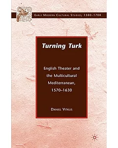 Turning Turk: English Theater and the Multicultural Mediterranean