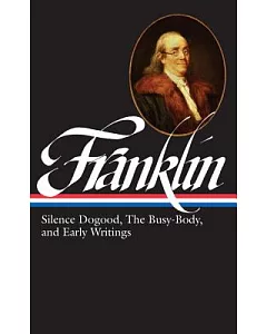 Silence Dogood, the Busy-Body, and Early Writings: Boston and London, 1722-1726, Philadelphia, 1726-1757, London, 1757-1775