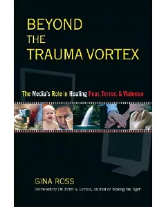 Beyond the Trauma Vortex: The Media’s Role in Healing Fear, Terror and Violence