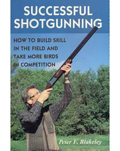 Successful Shotgunning: How to Build Skill in the Field and Take More Birds in Competition