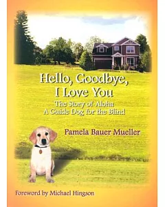 Hello, Goodbye, I Love You: The Story of Aloha a Guide Dog for the Blind