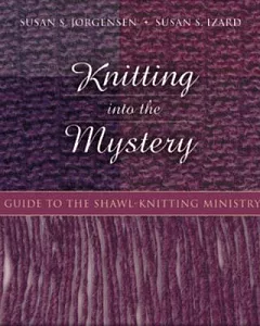 Knitting into the Mystery: A Guide to the Shawl-Knitting Ministry