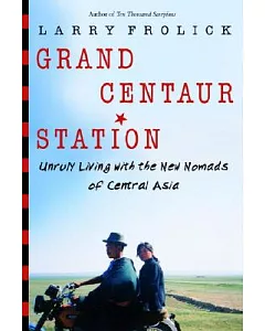 Grand Centaur Station: Unruly Living with the New Nomads of Central Asia