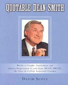 Quotable Dean Smith: Words of Insight, Inspiration, and Intense Preparation By and About Dean Smith, The Dean of college Basketb