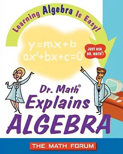 Dr. Math Explains Algebra: Learning Algebra Is Easy! Just Ask Dr. Math