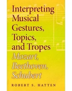 Interpreting Musical Gestures, Topics, And Tropes: Mozart, Beethoven, Schubert