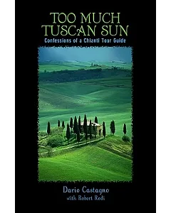 Too Much Tuscan Sun: Confessions of a Chianti Tour Guide