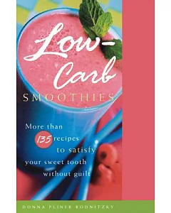 Low-Carb Smoothies: More Than 135 Recipes To Satisfy Your Sweet Tooth Without Guilt