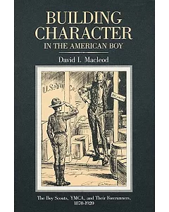 Building Character In The American Boy: The Boy Scouts, Ymca, And Their Forerunners, 1870–1920