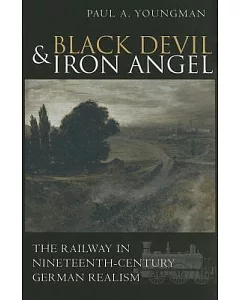 Black Devil And Iron Angel: The Railway In Nineteenth-century German Realism