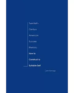 Twentieth-Century American Success Rhetoric: How To Construct A Suitable Self