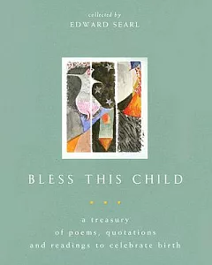 Bless This Child: A Treasury Of Poems, Quotations, And Readings To Celebrate Birth