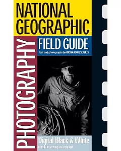 National Geographic Photography Field Guide: Digital Black & White