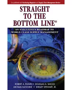 Straight to the Bottom Line: An Executive’s Roadmap to World Class Supply Management