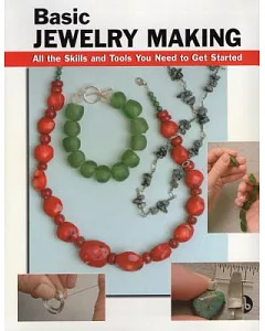 Basic Jewelry Making: All the Skills And Tools You Need to Get Started