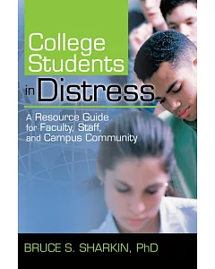 College Students in Distress: A Resource Guide for Faculty, Staff, And Campus Community