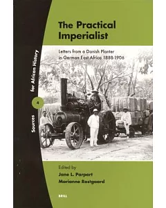 The Practical Imperialist: Letters from a Danish Planter in German East Africa 1888-1906