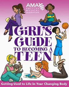 American Medical Association Girl’s Guide to Becoming a Teen: Girl’s Guide to Becoming a Teen