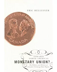 Towards North American Monetary Union?: The Politics and History of Canada’s Exchange Rate Regime