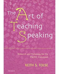 The Art of Teaching Speaking: Research And Pedagogy in the Esl/efl Classroom