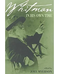 Whitman in His Own Time: A Biographical Chronicle of His Life, Drawn from Recollections, Memoirs, and Interviews by Friends and