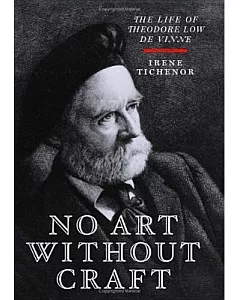 No Art Without Craft: The Life Of Theodore Low De Vinne, Printer