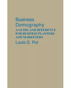 Business Demography: A Guide and Reference for Business Planners and Marketers