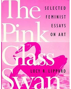 The Pink Glass Swan: Selected Essays on Feminist Art