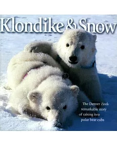 Klondike & Snow: The Denver Zoo’s Remarkable Story of Raising Two Polar Bear Cubs