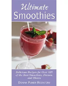 Ultimate Smoothies: Delicious Recipes for over 125 of the Best Smoothies, Freezes, and Blasts