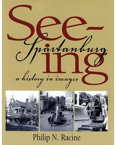 Seeing Spartanburg: A History in Images: A History in Images