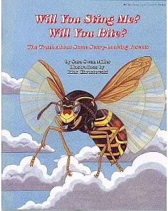 Will You Sting Me? Will You Bite?: The Truth About Some Scary-Looking Insects