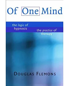 Of One Mind: The Logic of Hypnosis, the Practice of Therapy