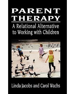 Parent Therapy: The Relational Alternative to Working With Children