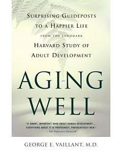 Aging Well: Surprising Guideposts to a Happier Life, from the Landmark Harvard Study of Adult Development