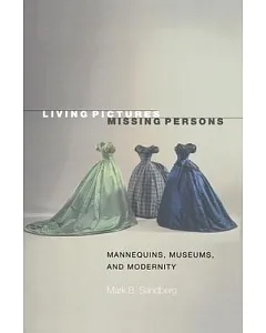 Living Pictures, Missing Persons: Mannequins, Museums, and Modernity