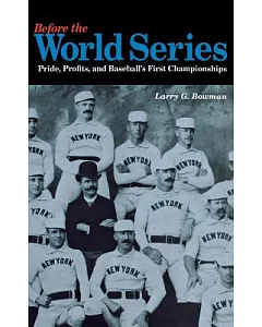 Before the World Series: Pride, Profits, and Baseball’s First Championships