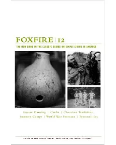 Foxfire 12: War Stories, Cherokee Traditions, Summer Camps, Square Dancing, Crafts, and More Affairs of Plain Living