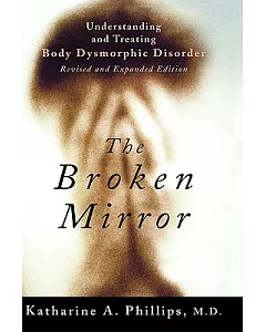 The Broken Mirror: Understanding and Treating Body Dysmorphic Disorder