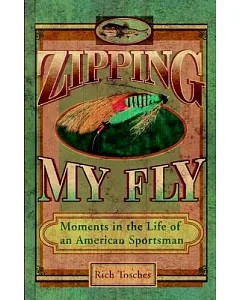 Zipping My Fly: Moments in the Life of an American Sportsman