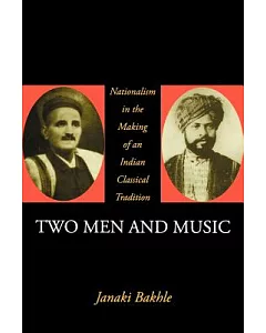 Two Men And Music: Nationalism In The Making Of An Indian Classical Tradition