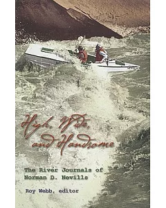 High, Wide, And Handsome: The River Journals Of Norman D. Nevills