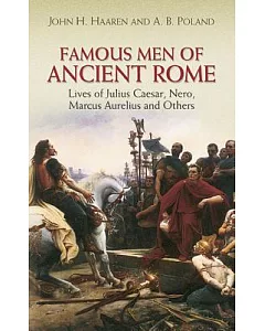 Famous Men of Ancient Rome: Lives of Julius Caesar, Nero, Marcus Aurelius And Others