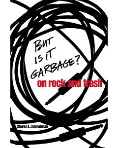 But Is It Garbage?: ON ROCK AND TRASH