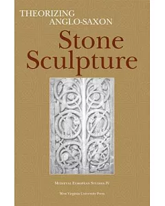 Theorizing Anglo-Saxon Stone Sculpture